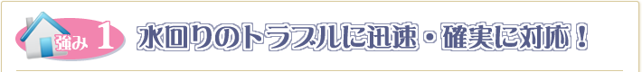 水回りのトラブルに迅速・確実に対応！