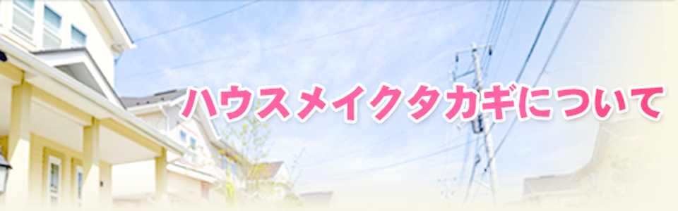ハウスメイクタカギについて